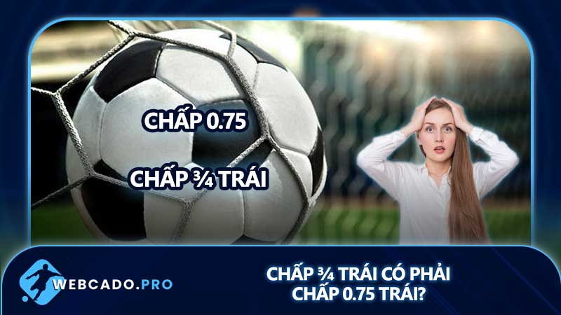 Chấp ¾ trái có phải chấp 0.75 trái?