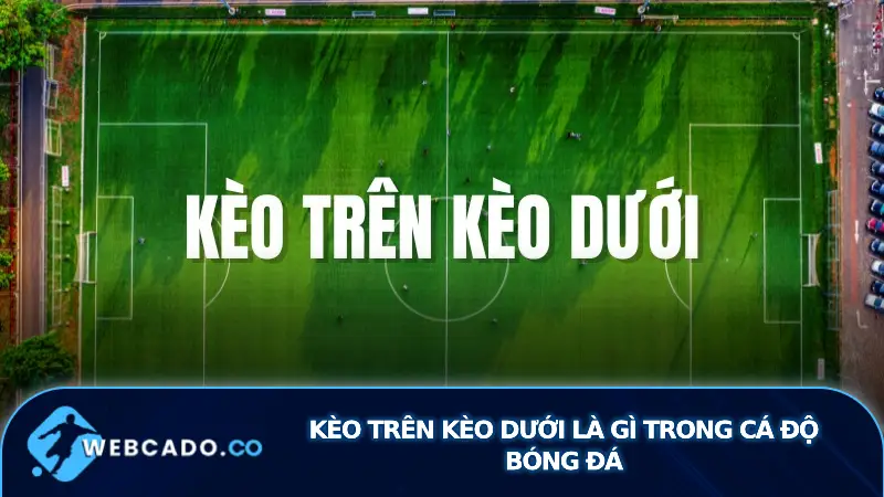 Kèo trên kèo dưới là gì: Giải thích chi tiết và dễ hiểu