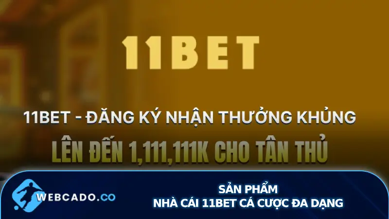 Sản Phẩm nhà cái 11bet Cá Cược Đa Dạng