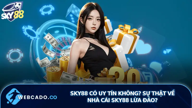 Sky88 Có Uy Tín Không? Sự Thật Về Nhà Cái Sky88 Lừa Đảo?