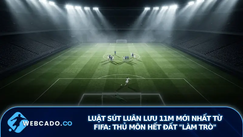 Luật Sút Luân Lưu 11m Mới Nhất Từ FIFA